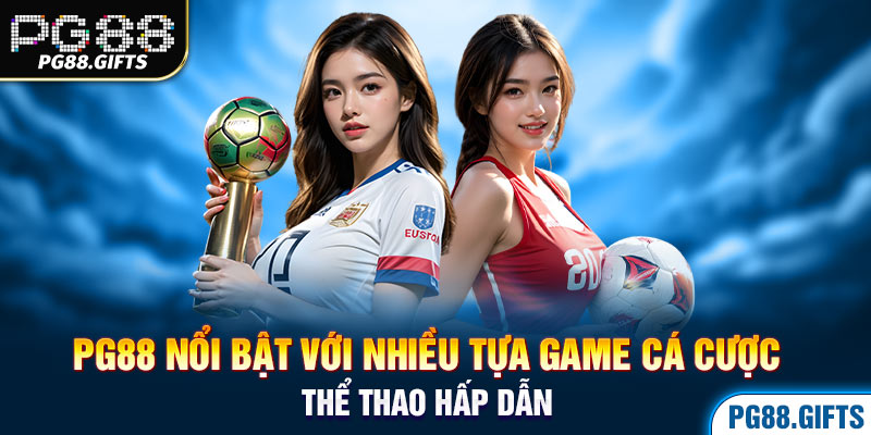 PG88 nổi bật với nhiều tựa game cá cược thể thao hấp dẫn