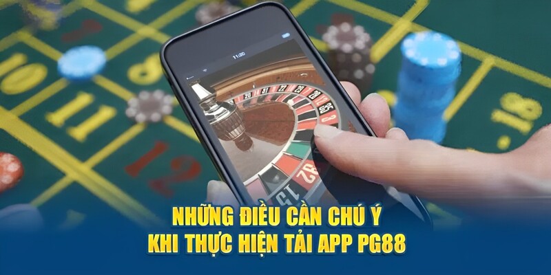 Những điều cần chú ý khi thực hiện tải app PG88 về thiết bị di động